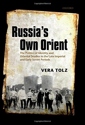Russias Own Orient The Politics Of Identity And Oriental Studies In The Late Imperial And Early Soviet Periods Repr Tolz