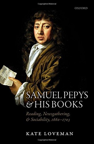 Samuel Pepys And His Books Reading Newsgathering And Sociability 16601703 1st Edition Loveman