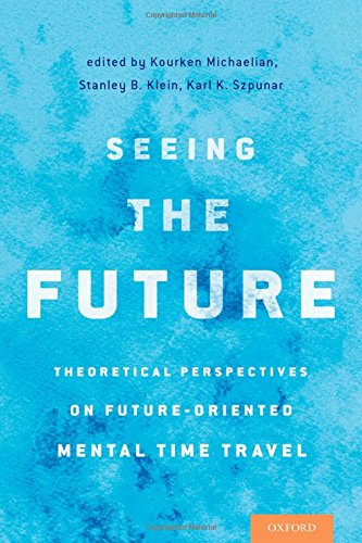 Seeing The Future Theoretical Perspectives On Futureoriented Mental Timetravel 1st Edition Kourken Michaelian