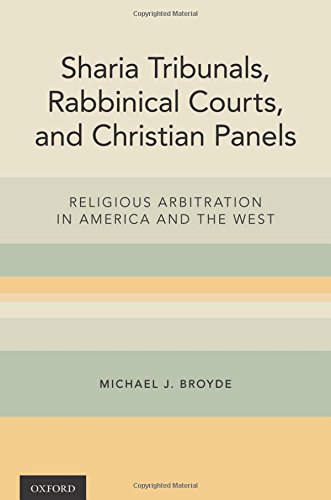 Sharia Tribunals Rabbinical Courts And Christian Panels Religious Arbitration In America And The West 1st Edition Broyde