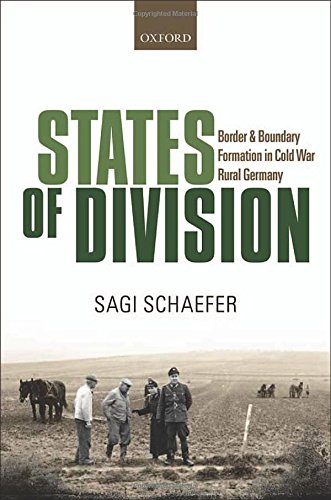 States Of Division Borders And Boundary Formation In Cold War Rural Germany First Edition Schaefer