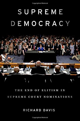 Supreme Democracy The End Of Elitism In Supreme Court Nominations 1st Edition Richard Davis