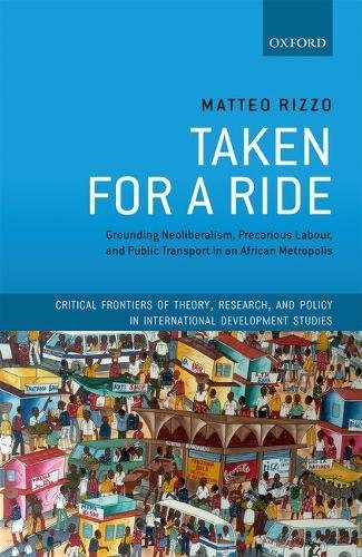 Taken For A Ride Grounding Neoliberalism Precarious Labour And Public Transport In An African Metropolis 1st Edition Rizzo