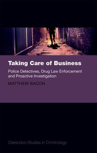 Taking Care Of Business Police Detectives Drug Law Enforcement And Proactive Investigation First Edition Bacon
