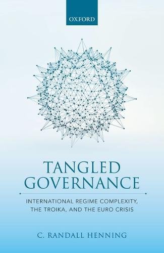 Tangled Governance International Regime Complexity The Troika And The Euro Crisis First Edition Henning