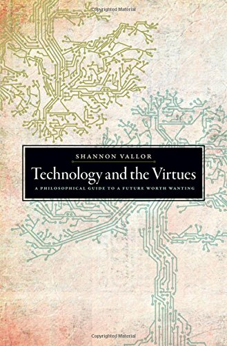Technology And The Virtues A Philosophical Guide To A Future Worth Wanting 1st Edition Vallor