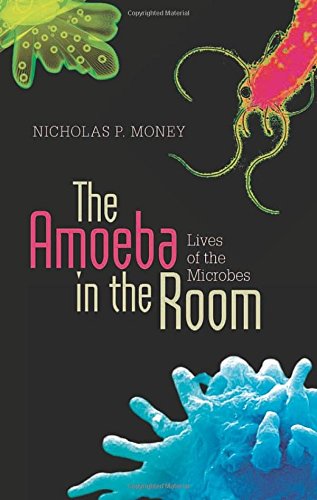 The Amoeba In The Room Lives Of The Microbes Nicholas P Money
