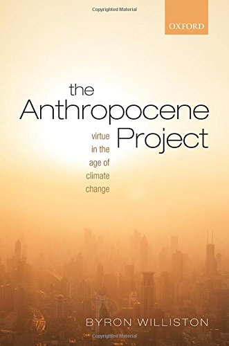 The Anthropocene Project Virtue In The Age Of Climate Change First Edition Williston