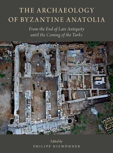The Archaeology Of Byzantine Anatolia From The End Of Late Antiquity Until The Coming Of The Turks 1st Edition Philipp Niewohner