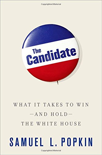 The Candidate What It Takes To Win And Hold The White House 1st Edition Popkin