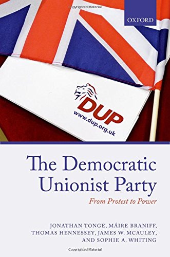 The Democratic Unionist Party From Protest To Power 1st Edition Jonathan Tonge Et Al