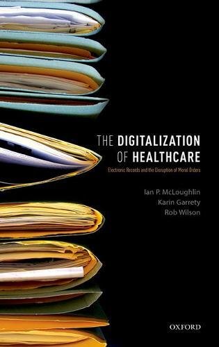 The Digitalization Of Health Care Electronic Records And The Disruption Of Moral Orders First Edition Garrety