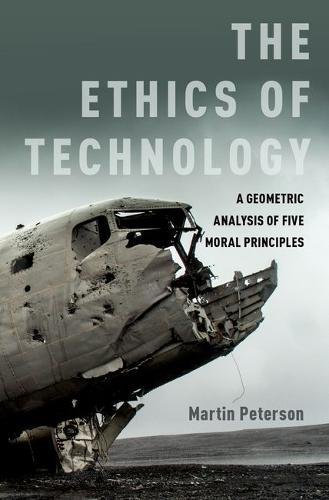 The Ethics Of Technology A Geometric Analysis Of Five Moral Principles 1st Edition Martin Peterson