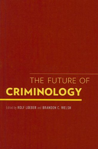 The Future Of Criminology 1st Edition Rolf Loeber Brandon C Welsh