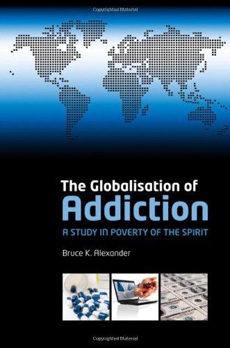 The Globalisation Of Addiction A Study In Poverty Of The Spirit 1st Edition Bruce K Alexander