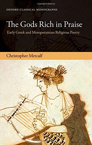 The Gods Rich In Praise Early Greek And Mesopotamian Religious Poetry 1st Edition Metcalf