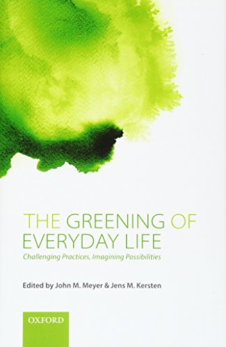 The Greening Of Everyday Life Challenging Practices Imagining Possibilities First Edition Kersten