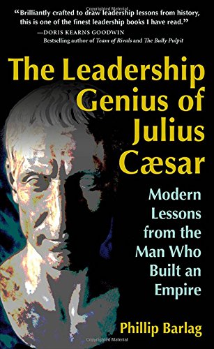 The Leadership Genius Of Julius Caesar Modern Lessons From The Man Who Built An Empire 1st Edition Barlag
