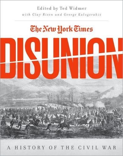 The New York Times Disunion A History Of The Civil War 1st Edition Ted Widmer