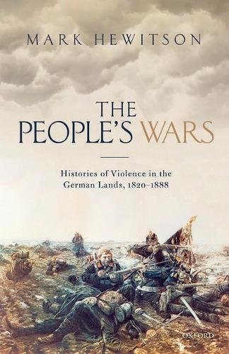 The Peoples War Histories Of Violence In The German Lands 18201888 1st Edition Mark Hewitson