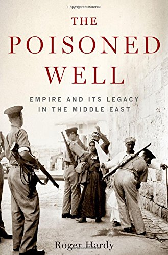 The Poisoned Well Empire And Its Legacy In The Middle East 1st Edition Roger Hardy
