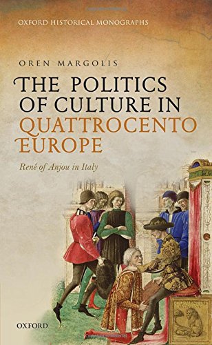 The Politics Of Culture In Quattrocento Europe Rene Of Anjou In Italy 1st Margolis
