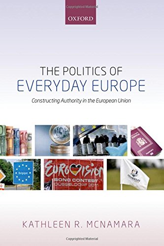 The Politics Of Everyday Europe Constructing Authority In The European Union 1st Edition Mcnamara