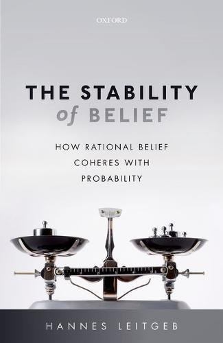 The Stability Of Belief How Rational Belief Coheres With Probability 1st Edition Hannes Leitgeb