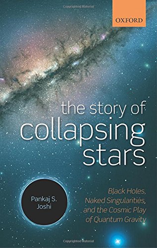 The Story Of Collapsing Stars Black Holes Naked Singularities And The Cosmic Play Of Quantum Gravity 1st Edition Joshi