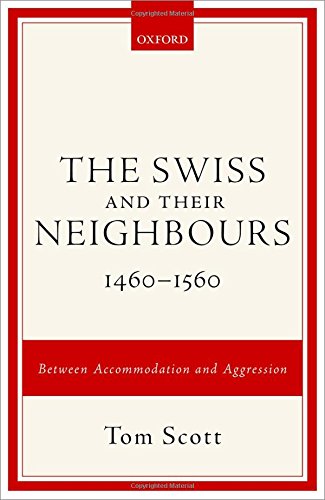 The Swiss And Their Neighbours 14601560 Between Accommodation And Aggression First Edition Scott