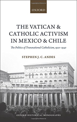 The Vatican And Catholic Activism In Mexico And Chile The Politics Of Transnational Catholicism 19201940 1st Edition Andes