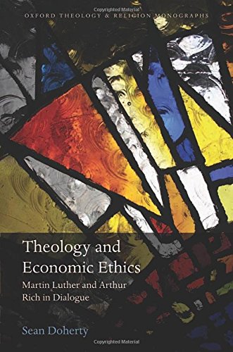 Theology And Economic Ethics Martin Luther And Arthur Rich In Dialogue 1st Doherty