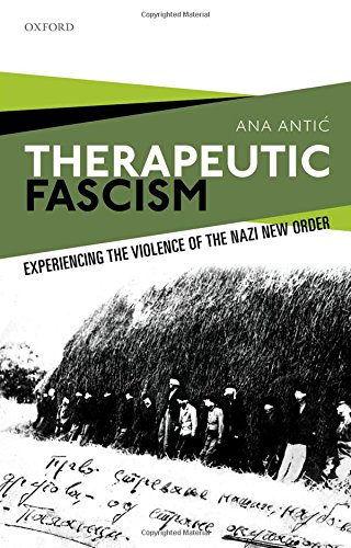 Therapeutic Fascism Experiencing The Violence Of The Nazi New Order 1st Edition Anti