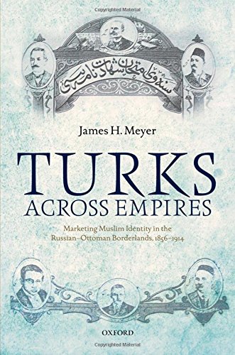 Turks Across Empires Marketing Muslim Identity In The Russianottoman Borderlands 1856 1914 1st Meyer