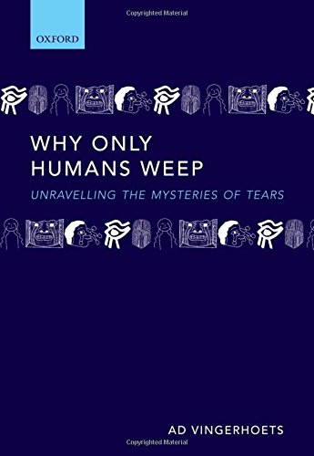 Why Only Humans Weep Unravelling The Mysteries Of Tears 1st Edition Vingerhoets