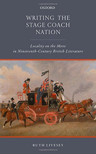 Writing The Stage Coach Nation Locality On The Move In Nineteenthcentury British Literature First Edition Livesey