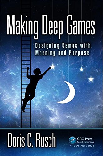 Making Deep Games Designing Games With Meaning And Purpose 1st Edition Rusch