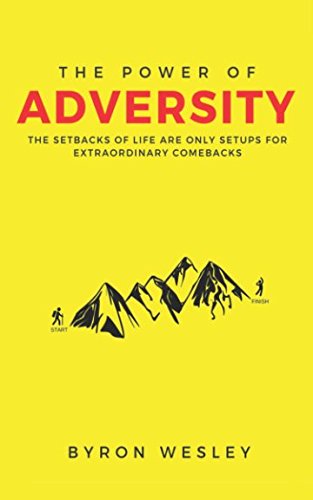 The Power Of Adversity The Setbacks Of Life Are Only Setups For Extraordinary Comebacks Byron Wesley