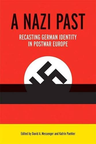 A Nazi Past Recasting German Identity In Postwar Europe David A Messenger