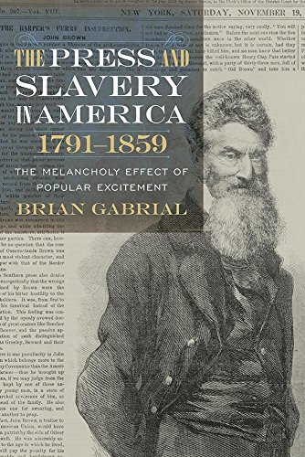 The Press And Slavery In America 17911859 The Melancholy Effect Of Popular Excitement Brian Gabrial