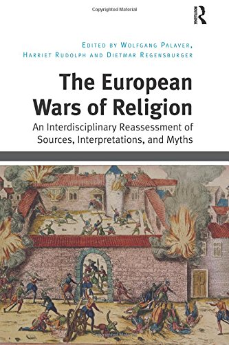 The European Wars Of Religion An Interdisciplinary Reassessment Of Sources Interpretations And Myths 1st Edition Wolfgang Palaver