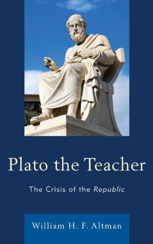 Plato The Teacher The Crisis Of The Republic William H F Altman