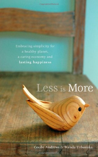 Less Is More Embracing Simplicity For A Healthy Planet A Caring Economy And Lasting Happiness Cecile Andrews