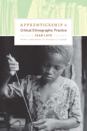 Apprenticeship In Critical Ethnographic Practice Jean Lave