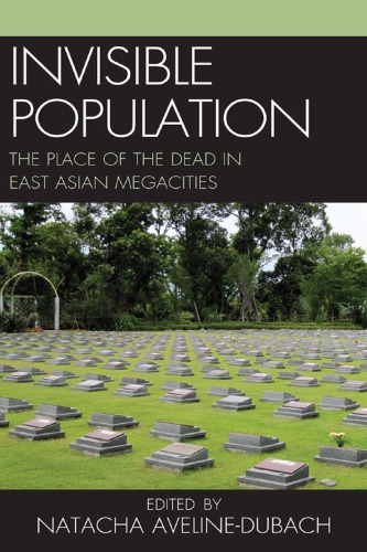 Invisible Population The Place Of The Dead In Eastasian Megacities 1st Edition Natacha Avelinedubach