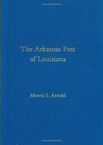 The Arkansas Post Of Louisiana 1st Edition Morris S Arnold