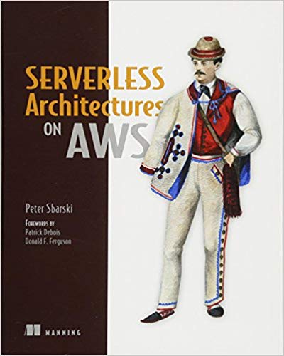 Serverless Architectures On Aws With Examples Using Aws Lambda 1st Edition Peter Sbarski