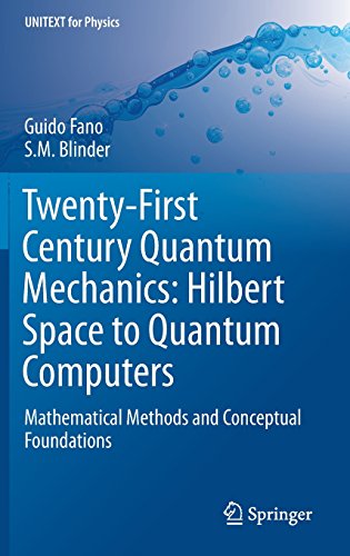 Twentyfirst Century Quantum Mechanics Hilbert Space To Quantum Computers Mathematical Methods And Conceptual Foundations 1st Guido Fano