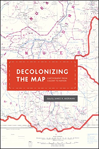 Decolonizing The Map Cartography From Colony To Nation James R Akerman