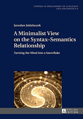 A Minimalist View On The Syntaxsemantics Relationship Turning The Mind Into A Snowflake Jarosaw Jakielaszek